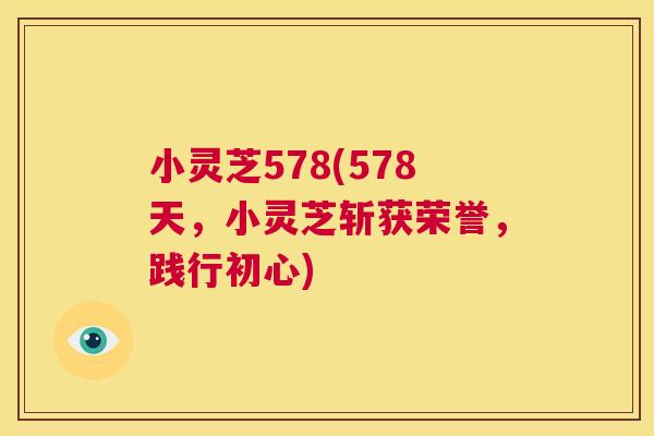 小灵芝578(578天，小灵芝斩获荣誉，践行初心)