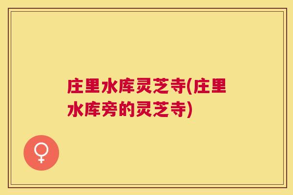 庄里水库灵芝寺(庄里水库旁的灵芝寺)