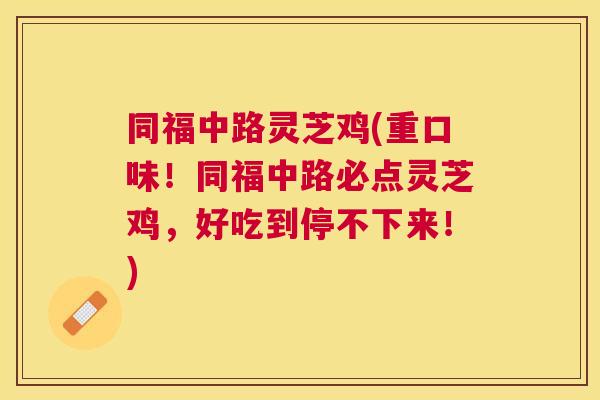同福中路灵芝鸡(重口味！同福中路必点灵芝鸡，好吃到停不下来！)