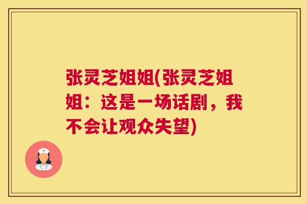 张灵芝姐姐(张灵芝姐姐：这是一场话剧，我不会让观众失望)