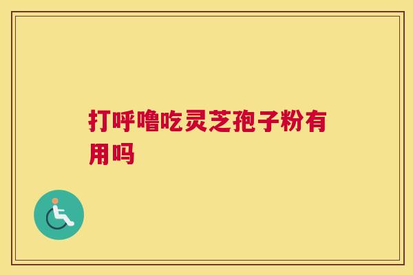 打呼噜吃灵芝孢子粉有用吗