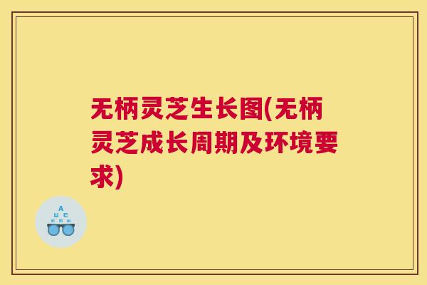 无柄灵芝生长图(无柄灵芝成长周期及环境要求)