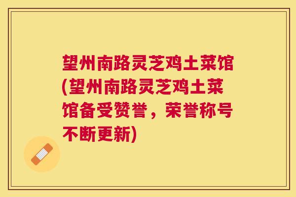 望州南路灵芝鸡土菜馆(望州南路灵芝鸡土菜馆备受赞誉,荣誉称号不断更新) 望州南路灵芝鸡土菜馆(望州南路灵芝鸡土菜馆备受赞誉,荣誉称号不断更新)