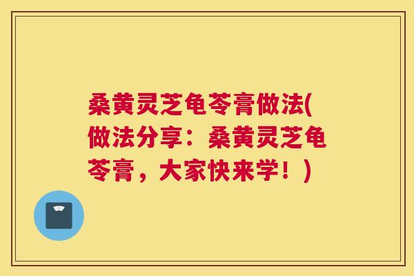 桑黄灵芝龟苓膏做法(做法分享：桑黄灵芝龟苓膏，大家快来学！)
