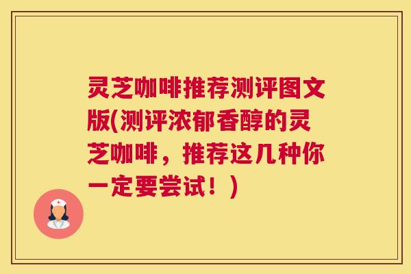 灵芝咖啡推荐测评图文版(测评浓郁香醇的灵芝咖啡,推荐这几种你一定要尝试!) 灵芝咖啡推荐测评图文版(测评浓郁香醇的灵芝咖啡,推荐这几种你一定要尝试!)