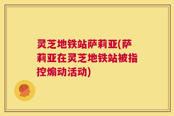 灵芝地铁站萨莉亚(萨莉亚在灵芝地铁站被指控煽动活动) 灵芝地铁站萨莉亚(萨莉亚在灵芝地铁站被指控煽动活动)