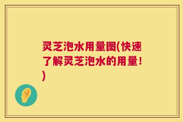 灵芝泡水用量图(快速了解灵芝泡水的用量!) 灵芝泡水用量图(快速了解灵芝泡水的用量!)