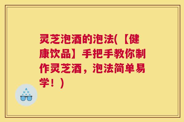 灵芝泡酒的泡法(【健康饮品】手把手教你制作灵芝酒,泡法简单易学!) 灵芝泡酒的泡法(【健康饮品】手把手教你制作灵芝酒,泡法简单易学!)