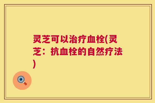 灵芝可以(灵芝：抗的自然疗法)