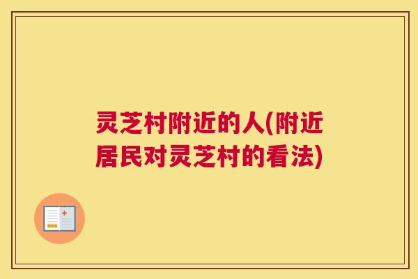 灵芝村附近的人(附近居民对灵芝村的看法)