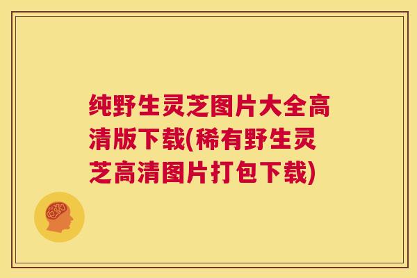 纯野生灵芝图片大全高清版下载(稀有野生灵芝高清图片打包下载) 纯野生灵芝图片大全高清版下载(稀有野生灵芝高清图片打包下载)