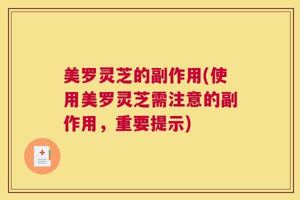 美罗灵芝的副作用(使用美罗灵芝需注意的副作用,重要提示) 美罗灵芝的副作用(使用美罗灵芝需注意的副作用,重要提示)