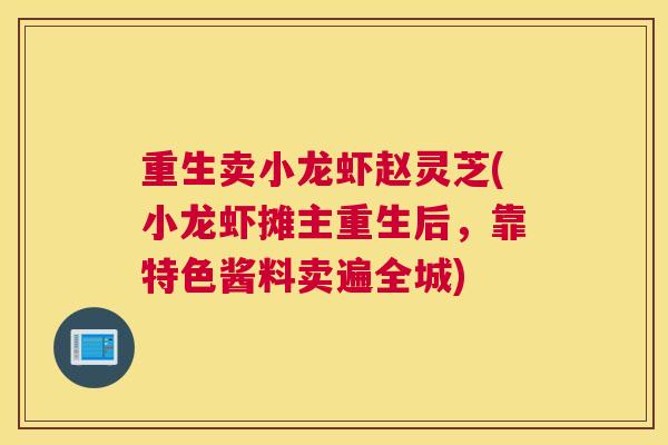 重生卖小龙虾赵灵芝(小龙虾摊主重生后,靠特色酱料卖遍全城) 重生卖小龙虾赵灵芝(小龙虾摊主重生后,靠特色酱料卖遍全城)