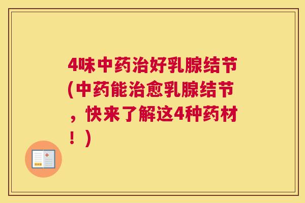 4味好乳腺结节(能愈乳腺结节，快来了解这4种药材！)