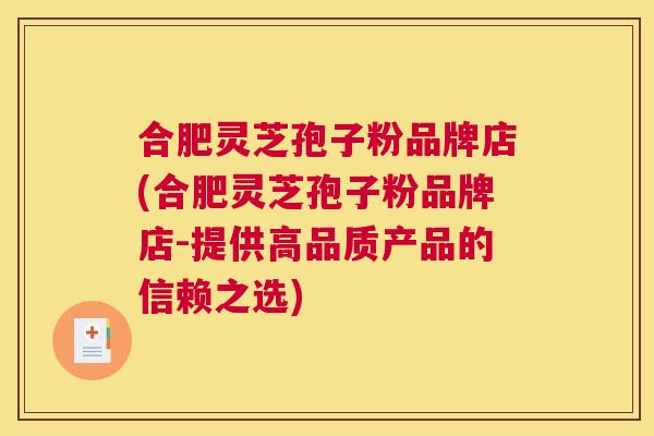 合肥灵芝孢子粉品牌店(合肥灵芝孢子粉品牌店-提供高品质产品的信赖之选) 合肥灵芝孢子粉品牌店(合肥灵芝孢子粉品牌店-提供高品质产品的信赖之选)
