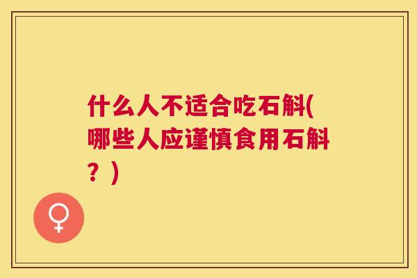 什么人不适合吃石斛(哪些人应谨慎食用石斛？)