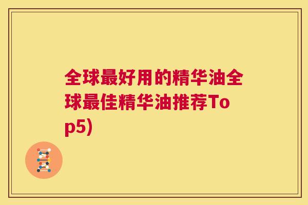 全球最好用的精华油全球最佳精华油推荐Top5) 全球最好用的精华油全球最佳精华油推荐Top5)