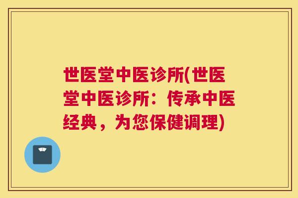 世医堂中医诊所(世医堂中医诊所:传承中医经典,为您保健调理) 世医堂中医诊所(世医堂中医诊所:传承中医经典,为您保健调理)