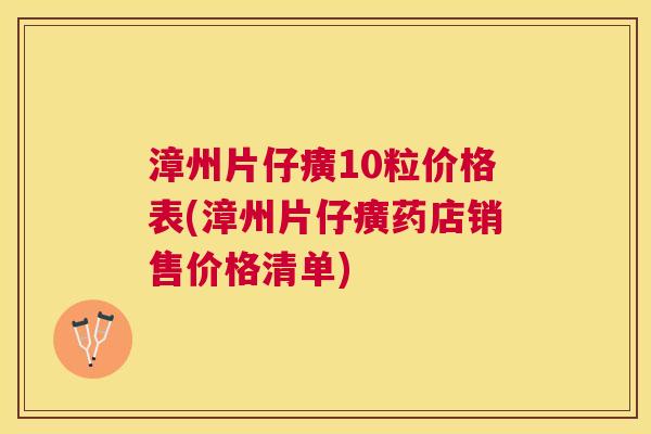 漳州片仔癀10粒价格表(漳州片仔癀药店销售价格清单) 漳州片仔癀10粒价格表(漳州片仔癀药店销售价格清单)