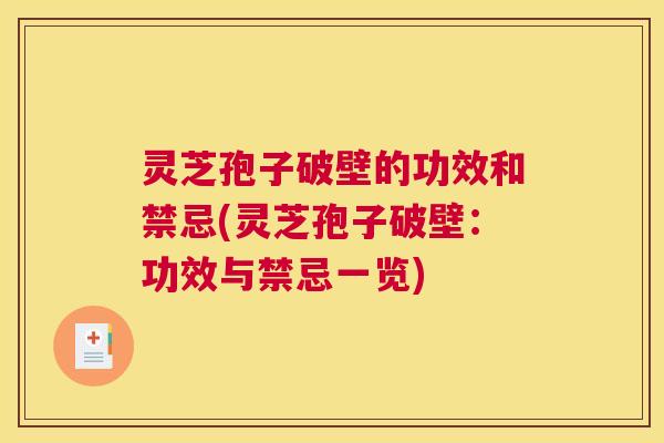 灵芝孢子破壁的功效和禁忌(灵芝孢子破壁:功效与禁忌一览) 灵芝孢子破壁的功效和禁忌(灵芝孢子破壁:功效与禁忌一览)