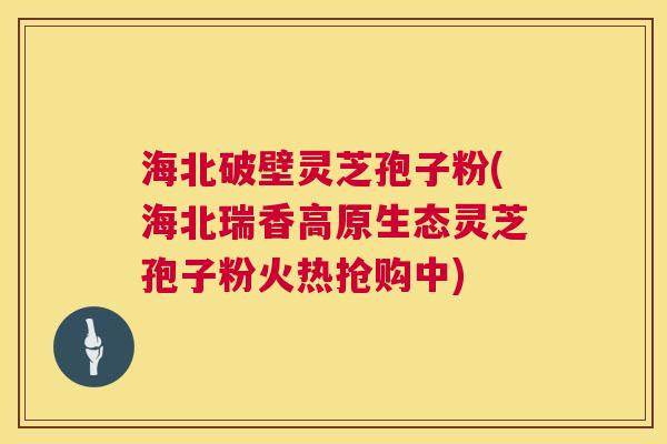 海北破壁灵芝孢子粉(海北瑞香高原生态灵芝孢子粉火热抢购中) 海北破壁灵芝孢子粉(海北瑞香高原生态灵芝孢子粉火热抢购中)