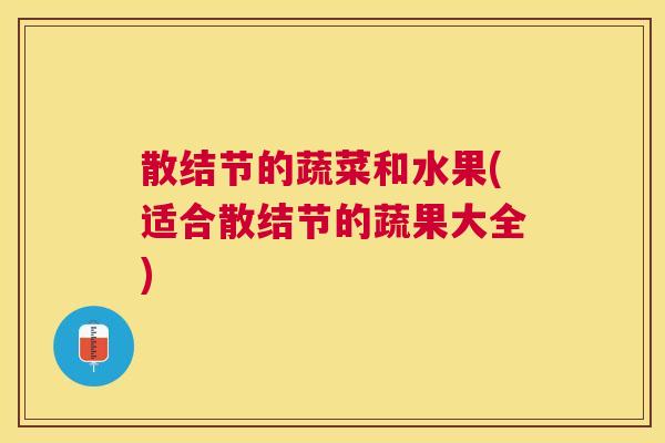 散结节的蔬菜和水果(适合散结节的蔬果大全) 散结节的蔬菜和水果(适合散结节的蔬果大全)
