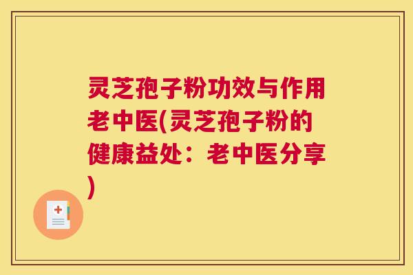 灵芝孢子粉功效与作用老中医(灵芝孢子粉的健康益处:老中医分享) 灵芝孢子粉功效与作用老中医(灵芝孢子粉的健康益处:老中医分享)
