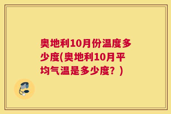 奥地利10月份温度多少度(奥地利10月平均气温是多少度?) 奥地利10月份温度多少度(奥地利10月平均气温是多少度?)