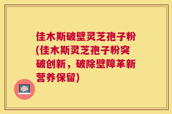 佳木斯破壁灵芝孢子粉(佳木斯灵芝孢子粉突破创新,破除壁障革新营养保留) 佳木斯破壁灵芝孢子粉(佳木斯灵芝孢子粉突破创新,破除壁障革新营养保留)
