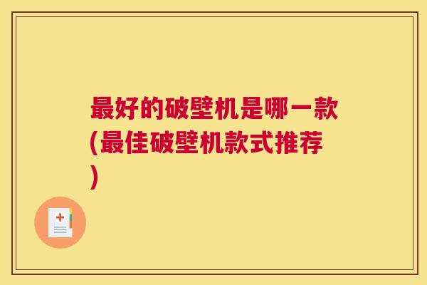 最好的破壁机是哪一款(最佳破壁机款式推荐) 最好的破壁机是哪一款(最佳破壁机款式推荐)