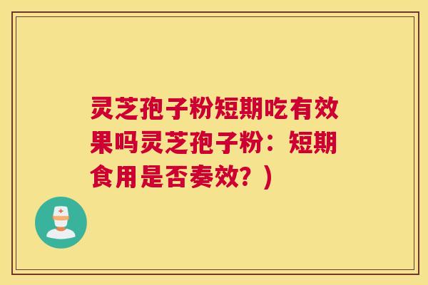 灵芝孢子粉短期吃有效果吗灵芝孢子粉:短期食用是否奏效?) 灵芝孢子粉短期吃有效果吗灵芝孢子粉:短期食用是否奏效?)