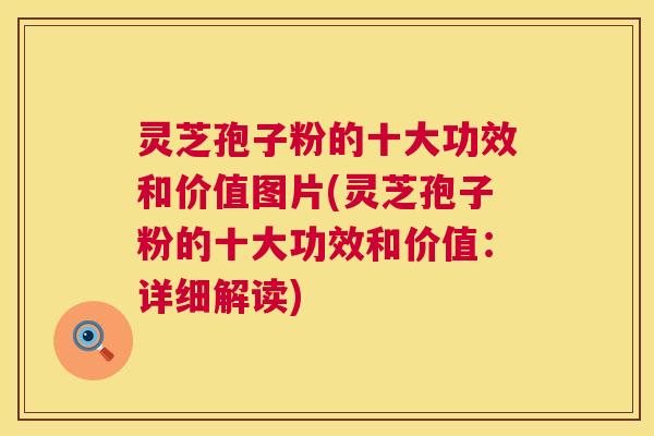 灵芝孢子粉的十大功效和价值图片(灵芝孢子粉的十大功效和价值:详细解读) 灵芝孢子粉的十大功效和价值图片(灵芝孢子粉的十大功效和价值:详细解读)