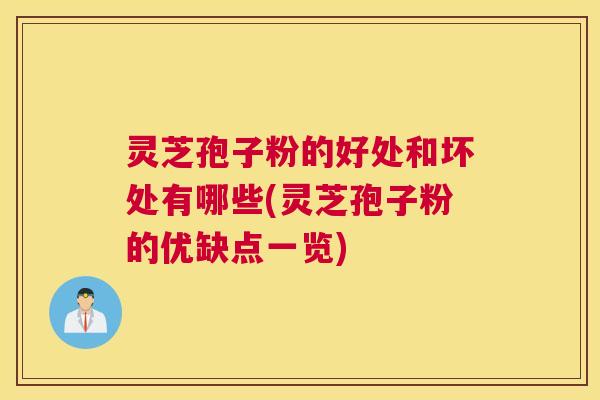灵芝孢子粉的好处和坏处有哪些(灵芝孢子粉的优缺点一览) 灵芝孢子粉的好处和坏处有哪些(灵芝孢子粉的优缺点一览)