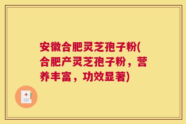 安徽合肥灵芝孢子粉(合肥产灵芝孢子粉,营养丰富,功效显著) 安徽合肥灵芝孢子粉(合肥产灵芝孢子粉,营养丰富,功效显著)