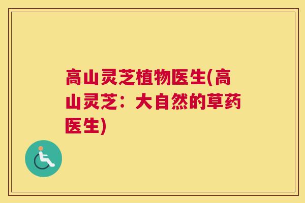 高山灵芝植物医生(高山灵芝：大自然的草药医生)