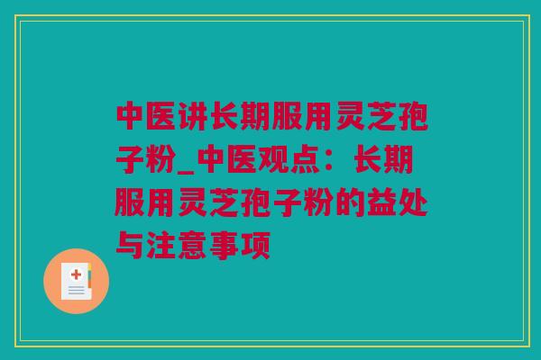 中医讲长期服用灵芝孢子粉_中医观点：长期服用灵芝孢子粉的益处与注意事项