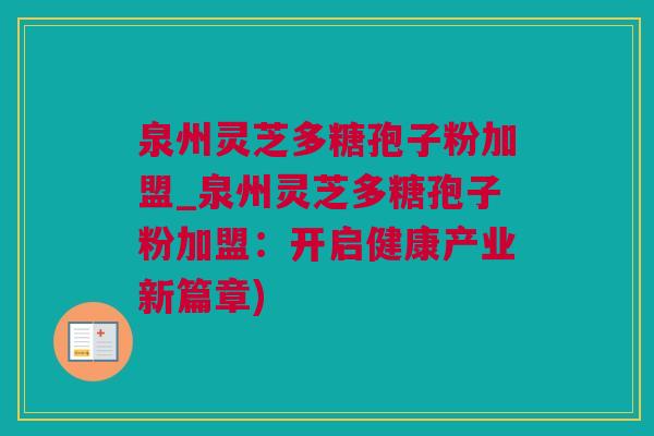 泉州灵芝多糖孢子粉加盟_泉州灵芝多糖孢子粉加盟：开启健康产业新篇章)