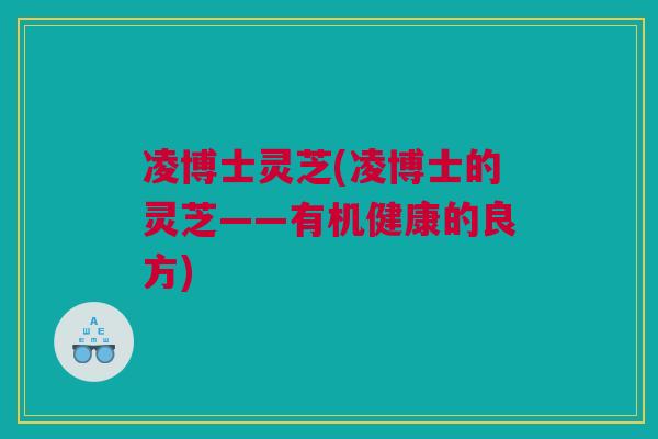凌博士灵芝(凌博士的灵芝——有机健康的良方)