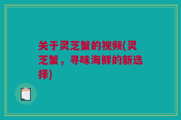 关于灵芝蟹的视频(灵芝蟹，寻味海鲜的新选择)
