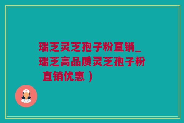 瑞芝灵芝孢子粉直销_瑞芝高品质灵芝孢子粉 直销优惠 )