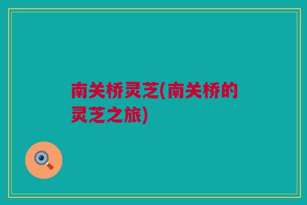 南关桥灵芝(南关桥的灵芝之旅)