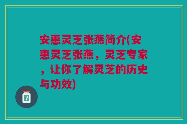 安惠灵芝张燕简介(安惠灵芝张燕，灵芝专家，让你了解灵芝的历史与功效)