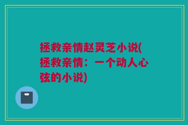 拯救亲情赵灵芝小说(拯救亲情：一个动人心弦的小说)