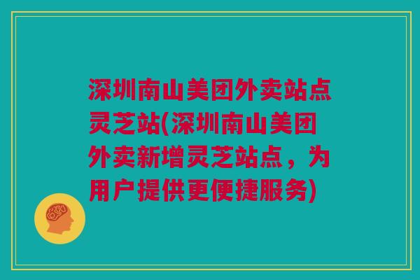 深圳南山美团外卖站点灵芝站(深圳南山美团外卖新增灵芝站点,为用户提供更便捷服务) 深圳南山美团外卖站点灵芝站(深圳南山美团外卖新增灵芝站点,为用户提供更便捷服务)