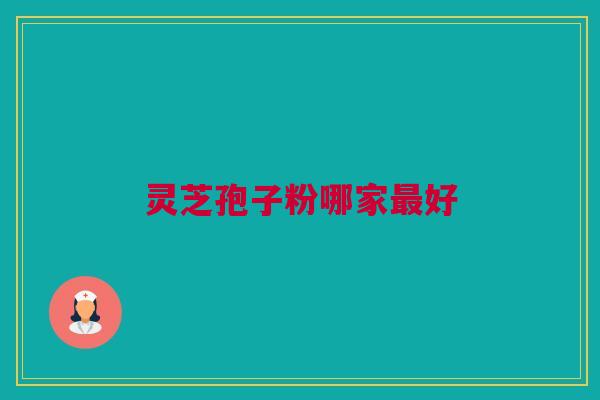 灵芝孢子粉哪家最好