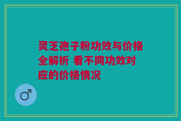 灵芝孢子粉功效与价格全解析 看不同功效对应的价格情况 灵芝孢子粉功效与价格全解析 看不同功效对应的价格情况