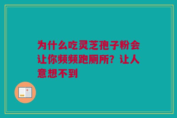 为什么吃灵芝孢子粉会让你频频跑厕所?让人意想不到 为什么吃灵芝孢子粉会让你频频跑厕所?让人意想不到