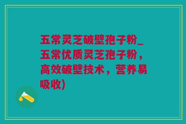 五常灵芝破壁孢子粉_五常优质灵芝孢子粉,高效破壁技术,营养易吸收) 五常灵芝破壁孢子粉_五常优质灵芝孢子粉,高效破壁技术,营养易吸收)