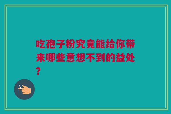 吃孢子粉究竟能给你带来哪些意想不到的益处? 吃孢子粉究竟能给你带来哪些意想不到的益处?