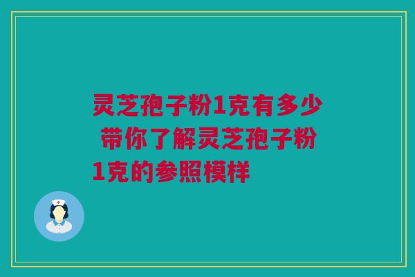 灵芝孢子粉1克有多少 带你了解灵芝孢子粉1克的参照模样 灵芝孢子粉1克有多少 带你了解灵芝孢子粉1克的参照模样